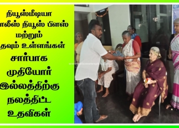 நியூஸ் மீடியா மற்றும் போலீஸ் நியூஸ்+, உதவும் உள்ளங்கள் சார்பாக முதியோர் இல்லத்திற்கு நலதிட்டஉதவிகள்